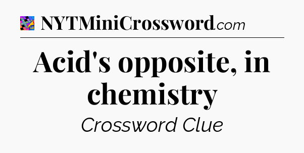 Acid's opposite, in chemistry Crossword Clue