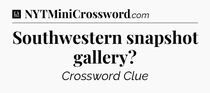 Southwestern snapshot gallery - LA Times Crossword