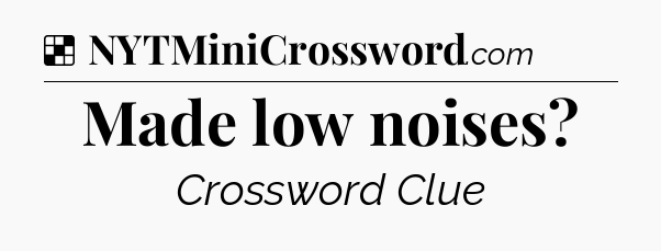 Solution: Made low noises - NYT Crossword
