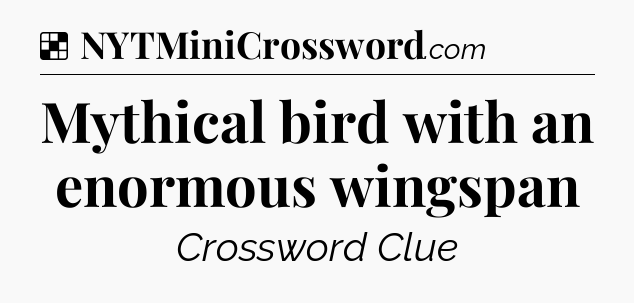 Solution: Mythical bird with an enormous wingspan - NYT Crossword
