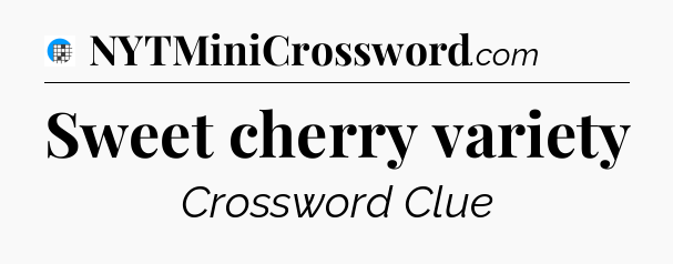 Sweet cherry variety Crossword Clue