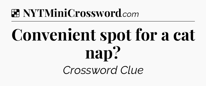 Convenient spot for a cat nap NYT Crossword