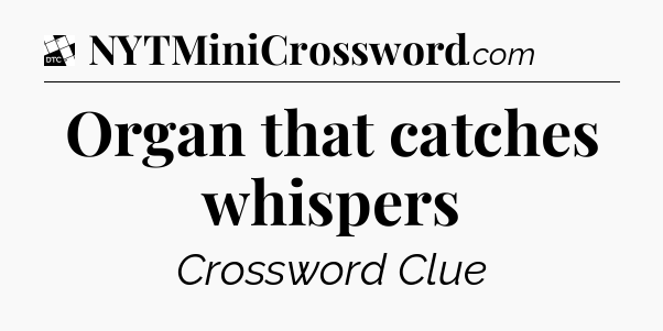 Organ that catches whispers - Daily Themed Classic Crossword