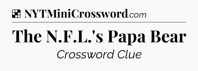 Solution: The N.F.L.'s Papa Bear - NYT Crossword