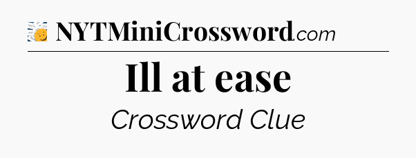 Ill at ease - 7 Little Words