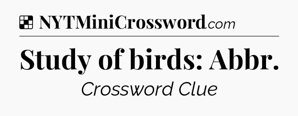 Solution: Study of birds: Abbr - NYT Crossword