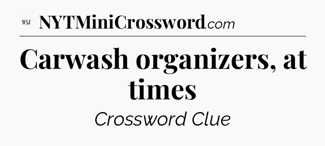 Carwash organizers, at times - WSJ Crossword