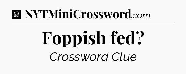 Foppish fed - LA Times Crossword