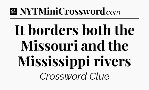 It borders both the Missouri and the Mississippi rivers - LA Times Crossword
