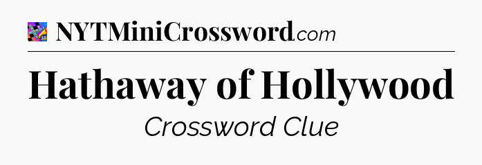Hathaway of Hollywood Crossword Clue