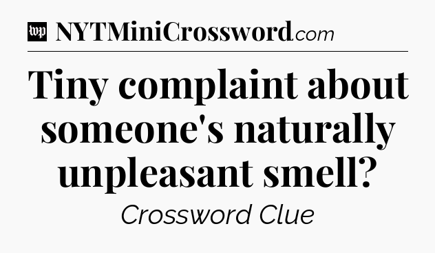 Tiny complaint about someone's naturally unpleasant smell Crossword Clue