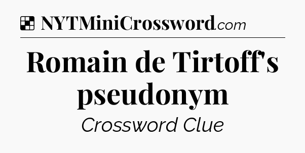 Solution: Romain de Tirtoff's pseudonym - NYT Crossword