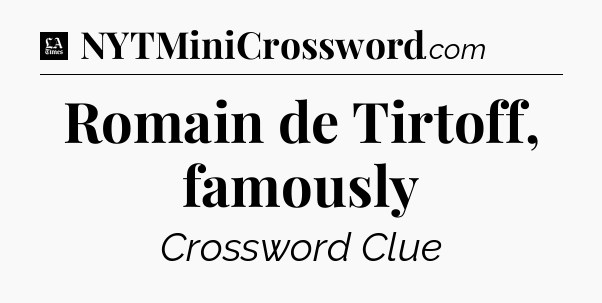 Romain de Tirtoff, famously - LA Times Crossword