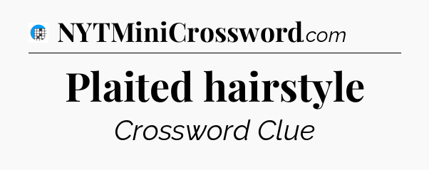 Plaited hairstyle Crossword Clue