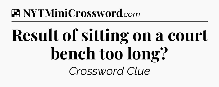 Solution: Result of sitting on a court bench too long - NYT Crossword