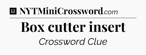 Box cutter insert - LA Times Crossword