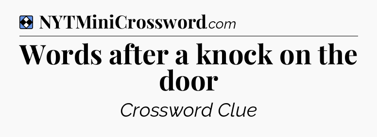 Solution: Words after a knock on the door - NYT Mini Crossword