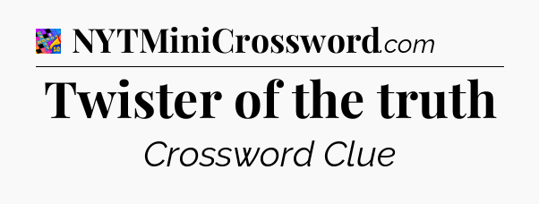 Twister of the truth Crossword Clue