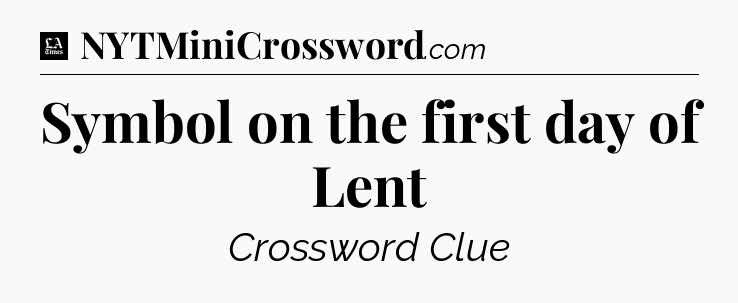 Symbol on the first day of Lent - LA Times Crossword