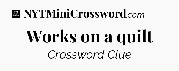 Works on a quilt - LA Times Crossword