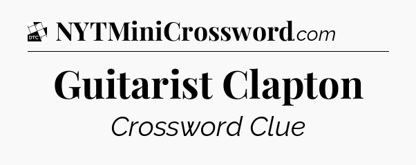 Guitarist Clapton - Daily Themed Classic Crossword