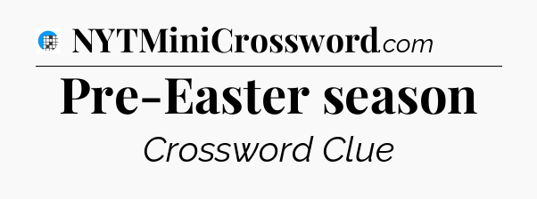 Pre-Easter season Crossword Clue
