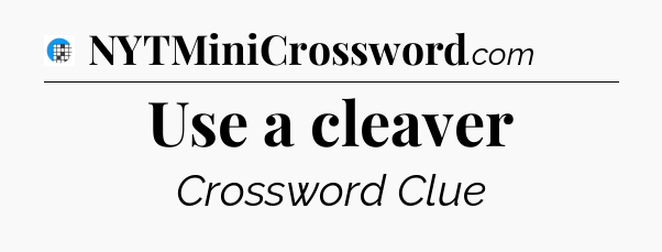 Use a cleaver Crossword Clue