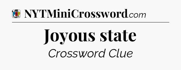 Joyous state Crossword Clue