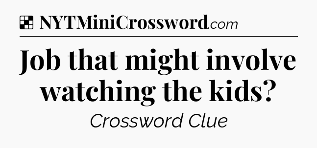 Solution: Job that might involve watching the kids - NYT Crossword