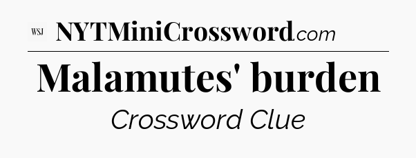 Malamutes' burden - WSJ Crossword