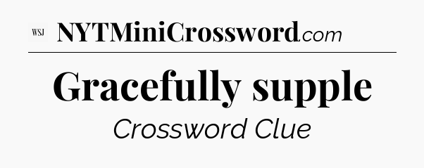 Gracefully supple - WSJ Crossword