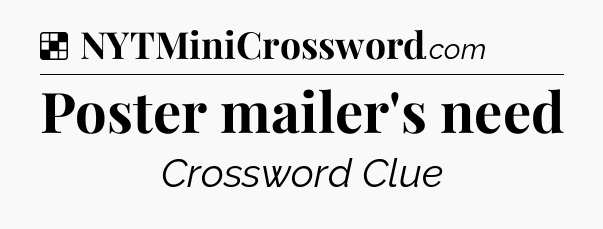 Solution: Poster mailer's need - NYT Crossword