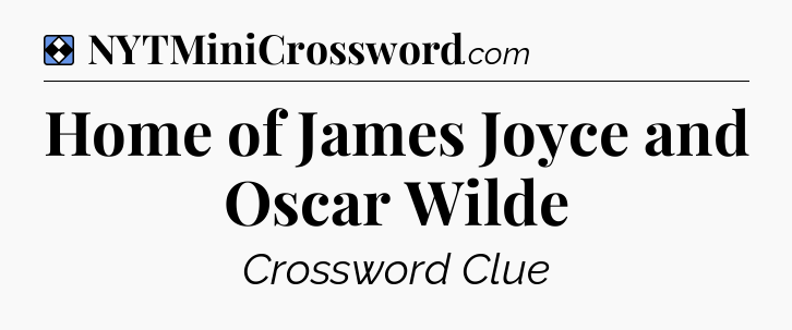 Solution: Home of James Joyce and Oscar Wilde - NYT Mini Crossword