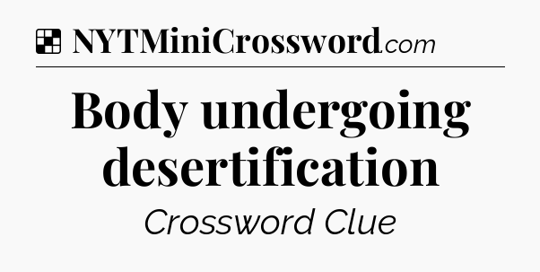 Solution: Body undergoing desertification - NYT Crossword