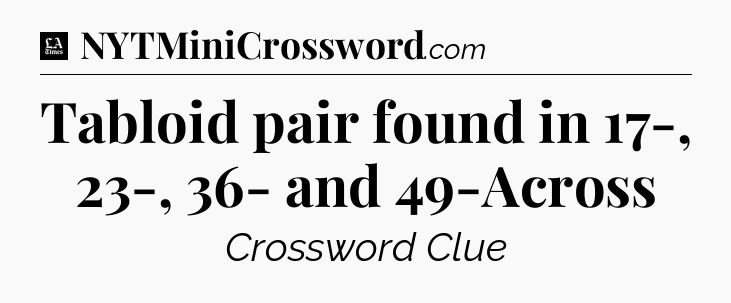 Tabloid pair found in 17-, 23-, 36- and 49-Across - LA Times Crossword