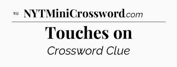 Touches on - WSJ Crossword