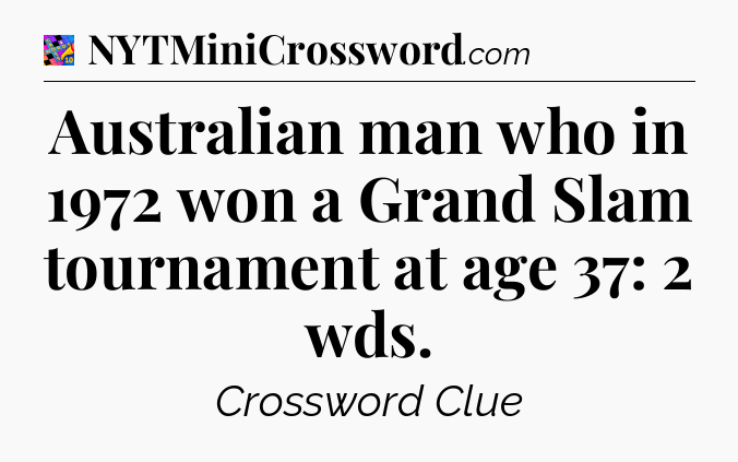 Australian man who in 1972 won a Grand Slam tournament at age 37: 2 wds Crossword Clue