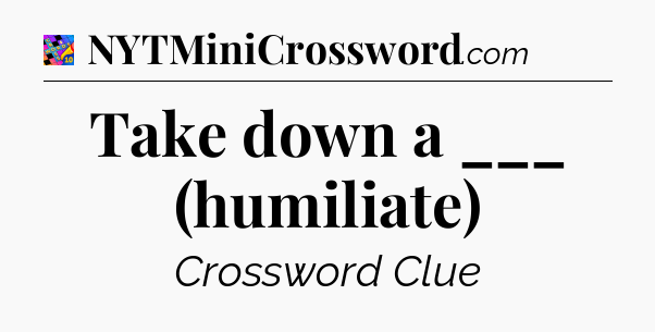 Take down a ___ (humiliate) Crossword Clue