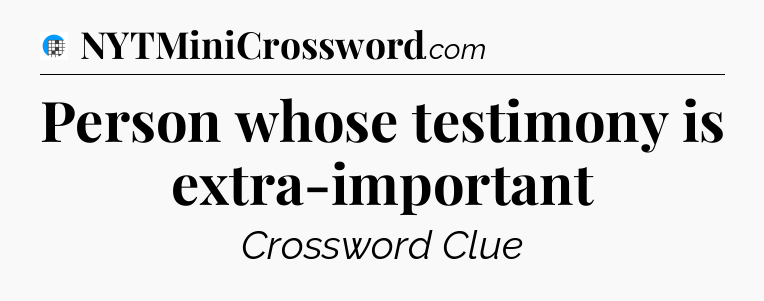 Person whose testimony is extra-important Crossword Clue