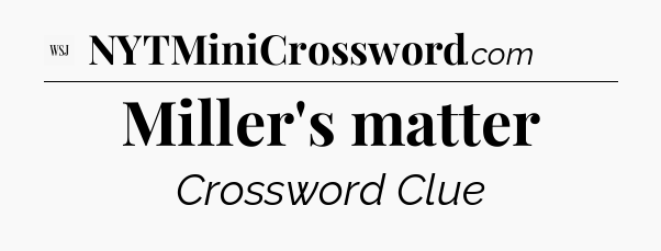 Miller's matter - WSJ Crossword