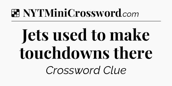 Solution: Jets used to make touchdowns there - NYT Crossword