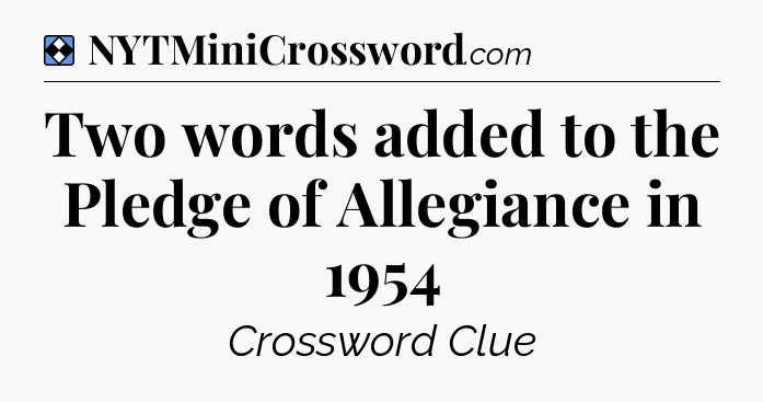 Solution: Two words added to the Pledge of Allegiance in 1954 - NYT Mini Crossword