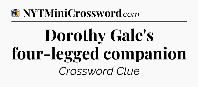 Dorothy Gale's four-legged companion Crossword Clue