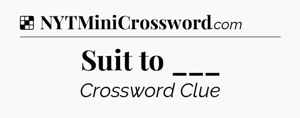 Solution: Suit to ___ - NYT Crossword