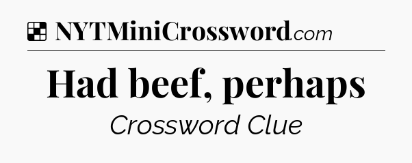 Solution: Had beef, perhaps - NYT Crossword