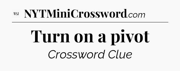 Turn on a pivot - WSJ Crossword