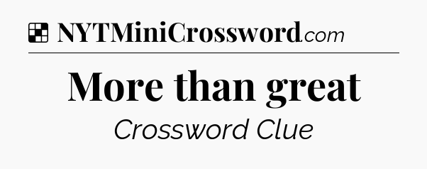 Solution: More than great - NYT Crossword
