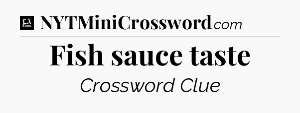 Fish sauce taste - LA Times Crossword
