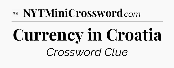 Currency in Croatia - WSJ Crossword