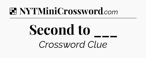 Solution: Second to ___ - NYT Crossword